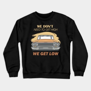 We don't get high we get low Crewneck Sweatshirt